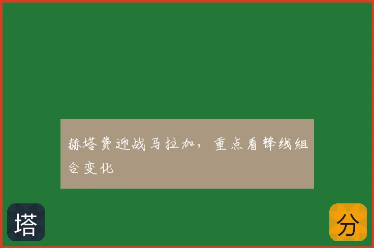 赫塔费迎战马拉加，重点看锋线组合变化