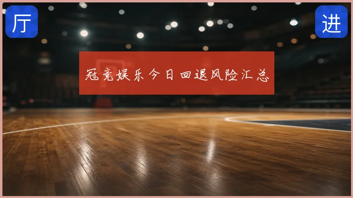 冠竞娱乐今日回退风险汇总